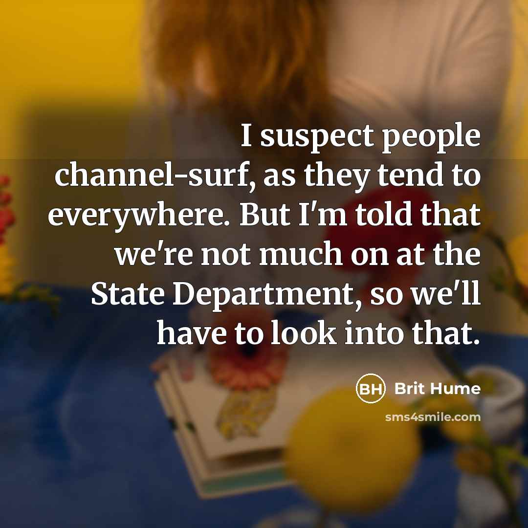 “I suspect people channel-surf, as they tend to everywhere. But…” quote by Brit Hume