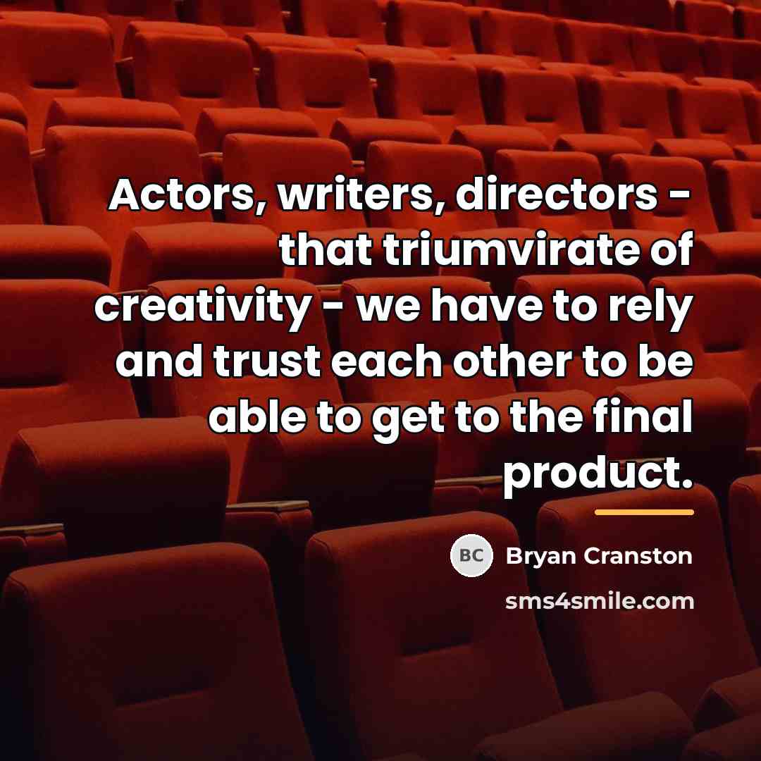 “Actors, writers, directors - that triumvirate of creativity - we…” quote by Bryan Cranston