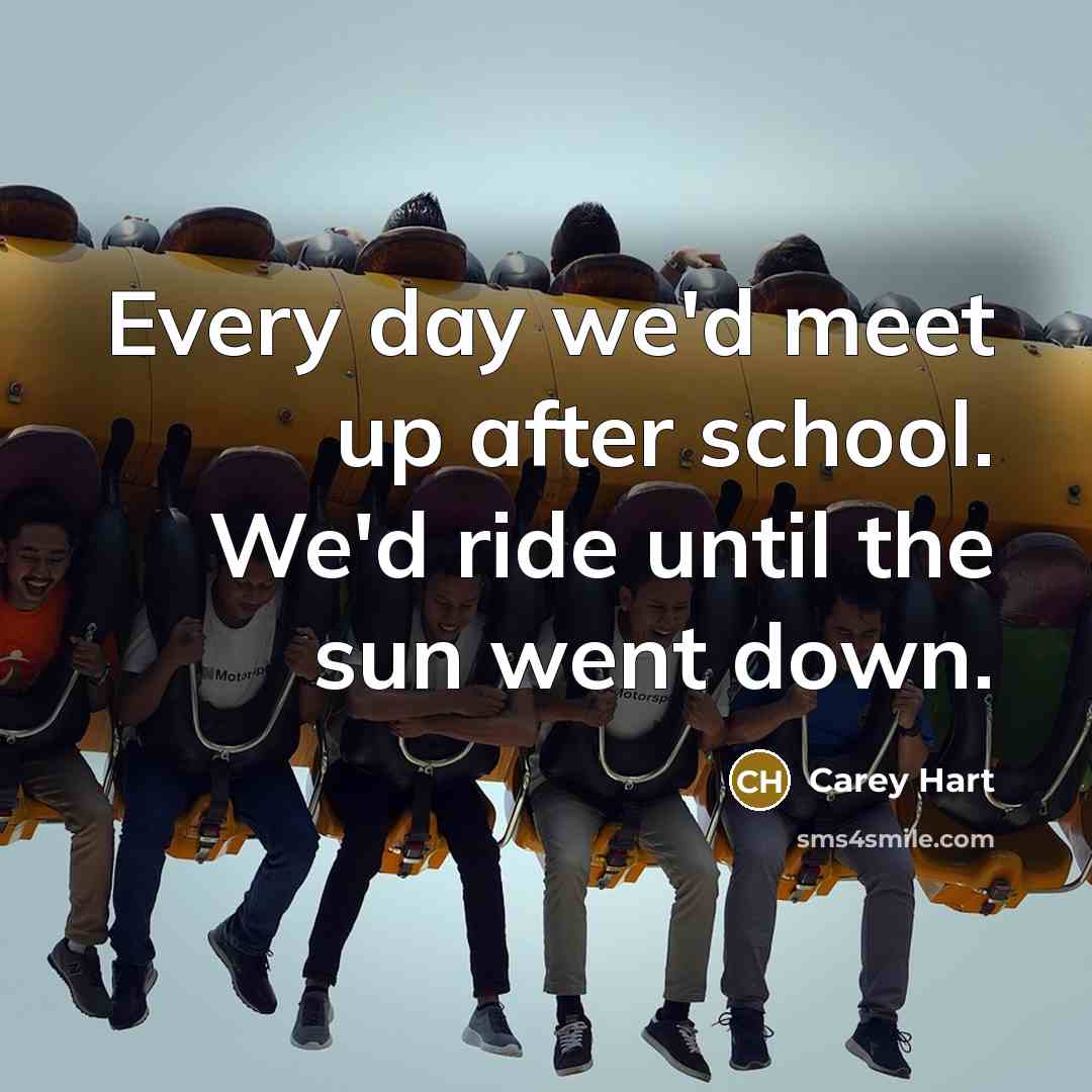 “Every day we'd meet up after school. We'd ride until…” quote by Carey Hart