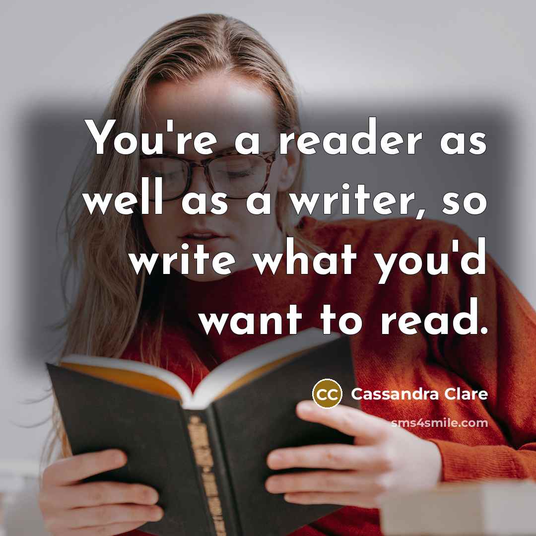 “You're a reader as well as a writer, so write…” quote by Cassandra Clare