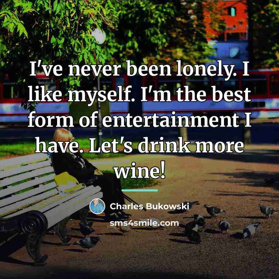 “I've never been lonely. I like myself. I'm the best…” quote by Charles Bukowski