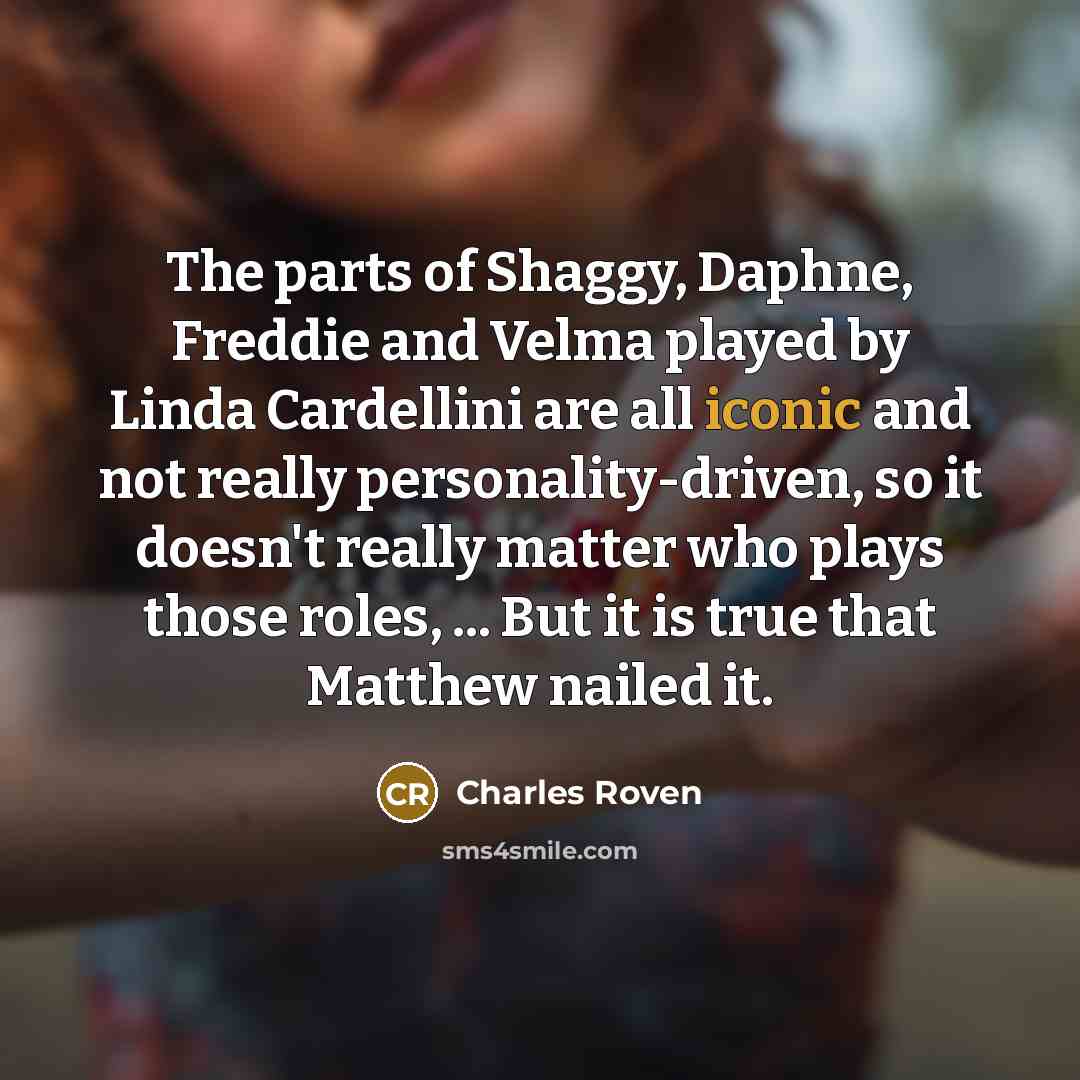 “The parts of Shaggy, Daphne, Freddie and Velma played by…” quote by Charles Roven