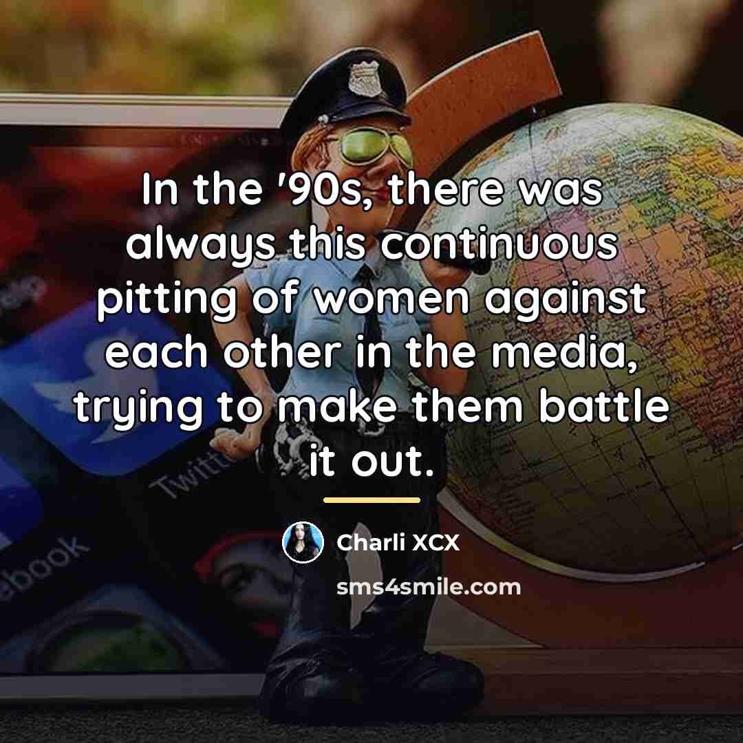 “In the '90s, there was always this continuous pitting of…” quote by Charli XCX