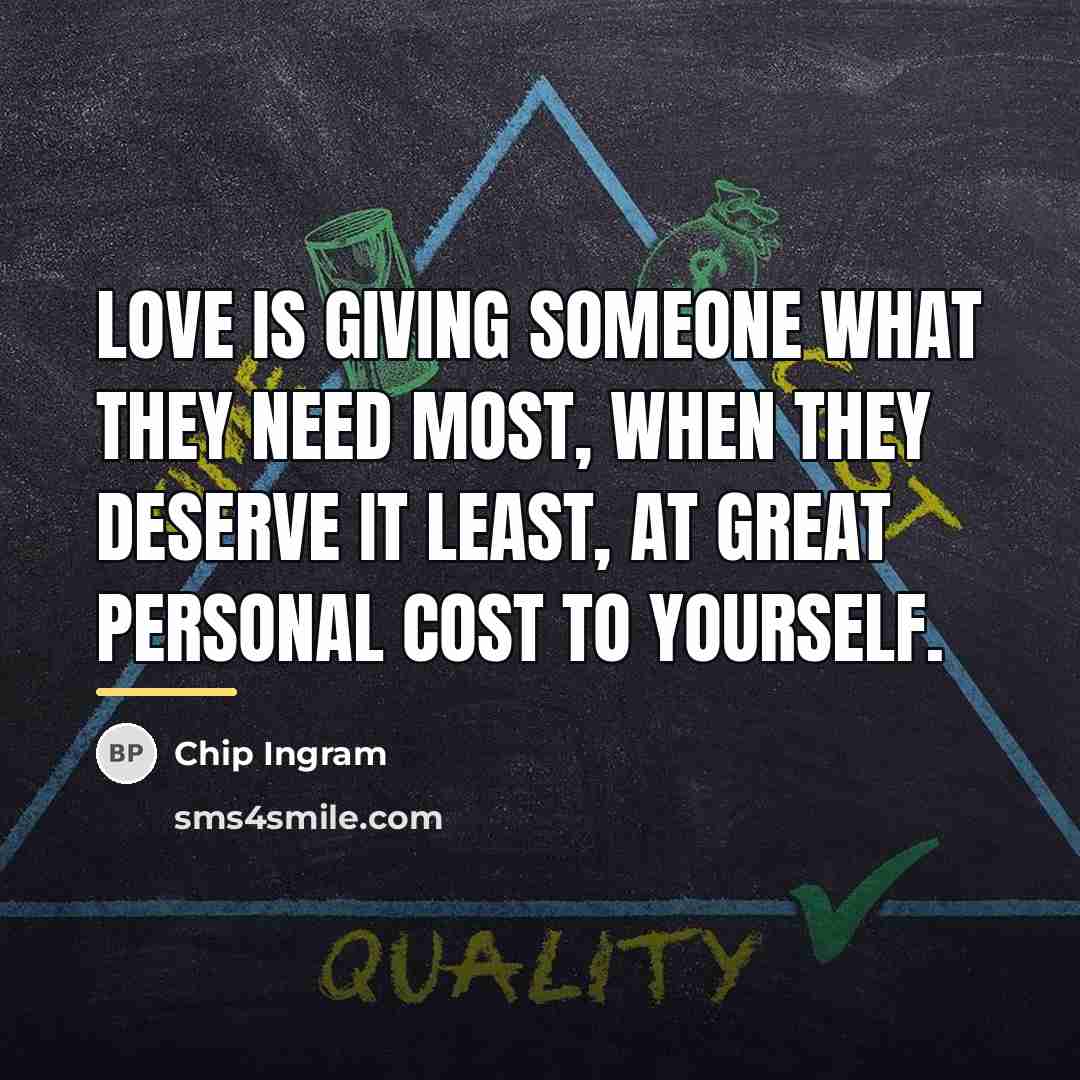 “Love is giving someone what they need most, when they…” quote by Chip Ingram