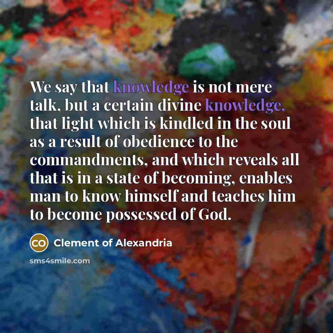 “We say that knowledge is not mere talk, but a…” quote by Clement of Alexandria