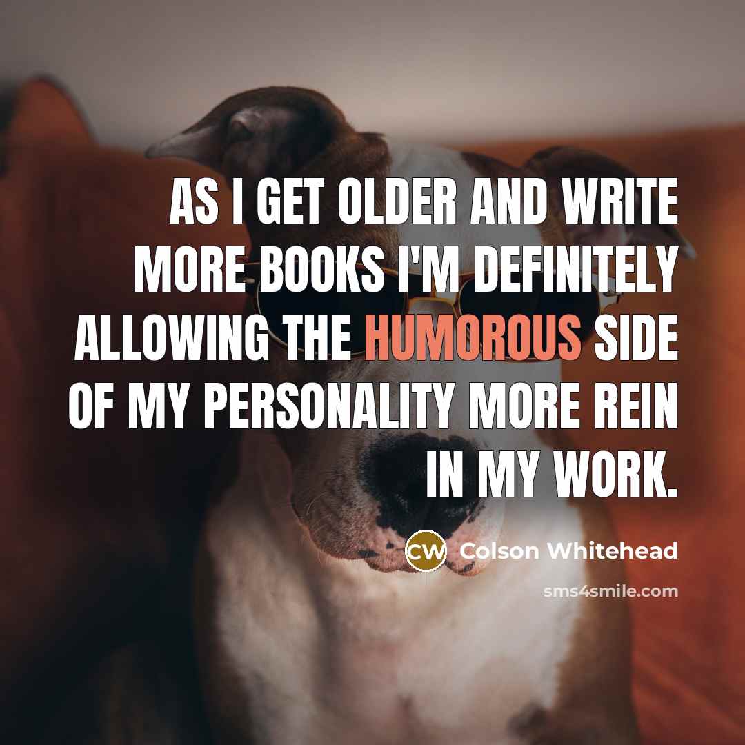 “As I get older and write more books I'm definitely…” quote by Colson Whitehead