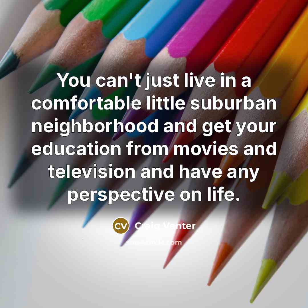 “You can't just live in a comfortable little suburban neighborhood…” quote by Craig Venter