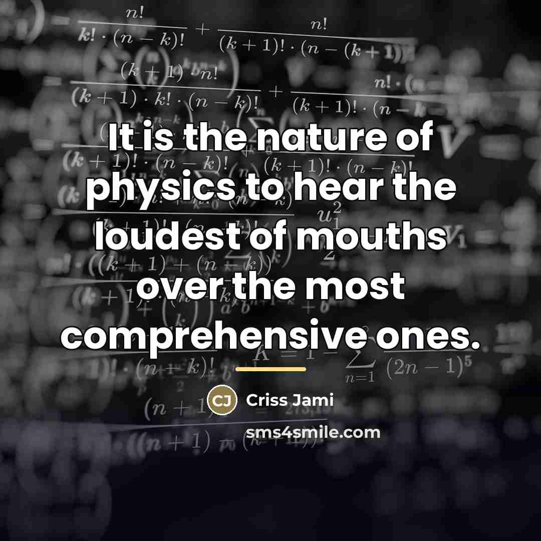 “It is the nature of physics to hear the loudest…” quote by Criss Jami