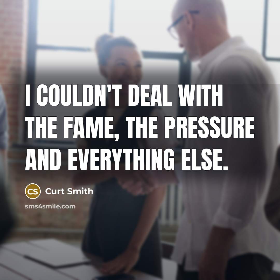 “I couldn't deal with the fame, the pressure and everything…” quote by Curt Smith