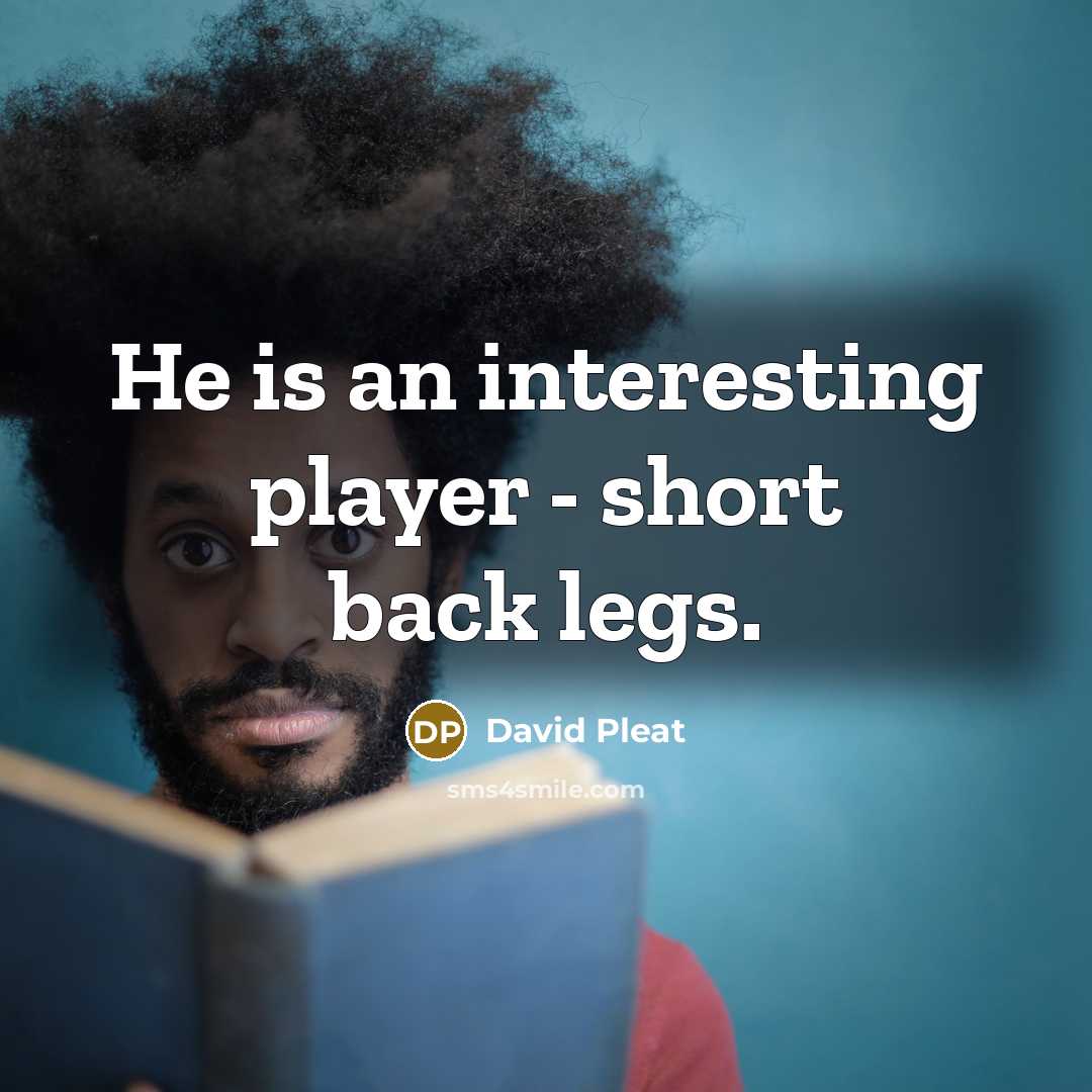 “He is an interesting player - short back legs.…” quote by David Pleat