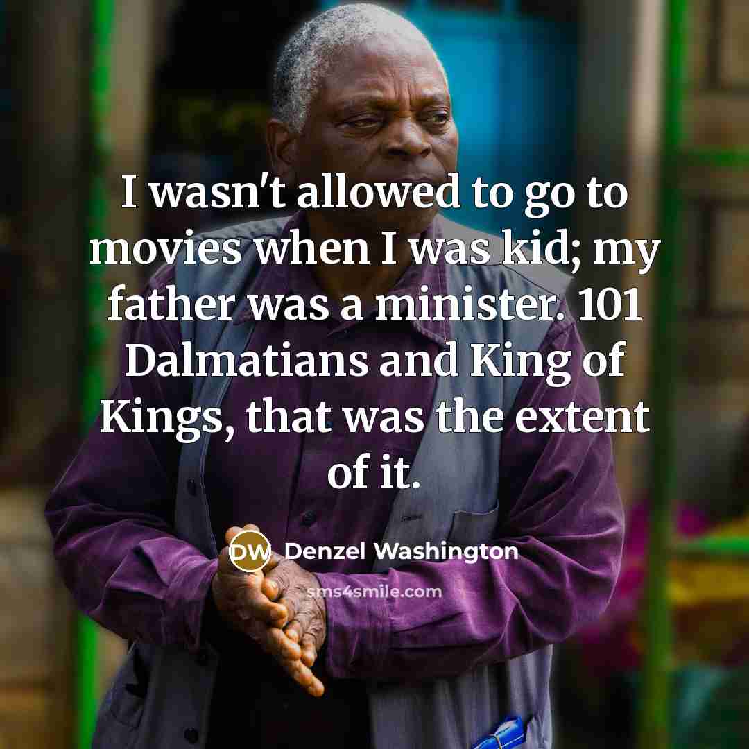 “I wasn't allowed to go to movies when I was…” quote by Denzel Washington