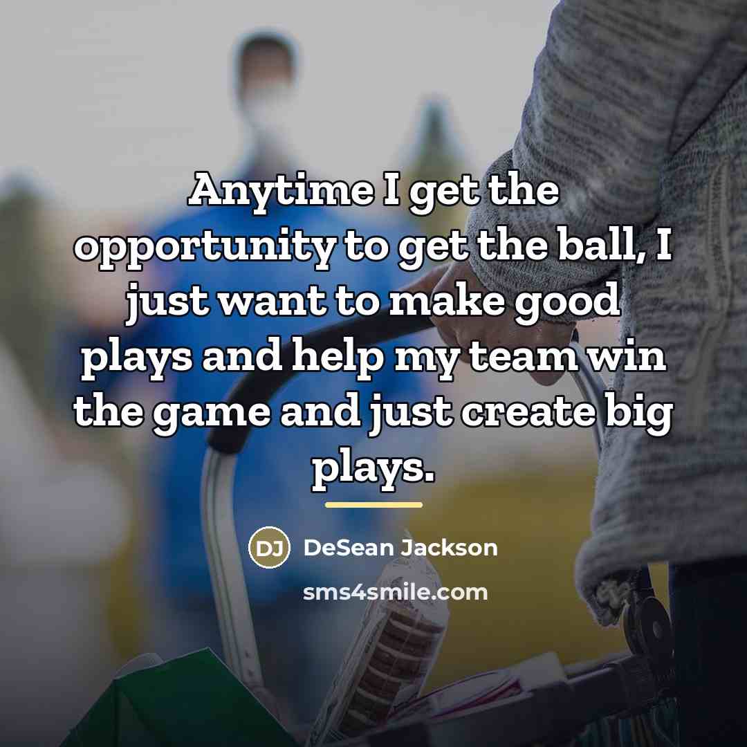 “Anytime I get the opportunity to get the ball, I…” quote by DeSean Jackson