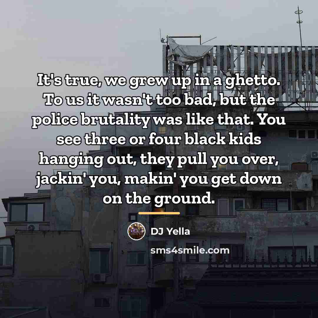 “It's true, we grew up in a ghetto. To us…” quote by DJ Yella