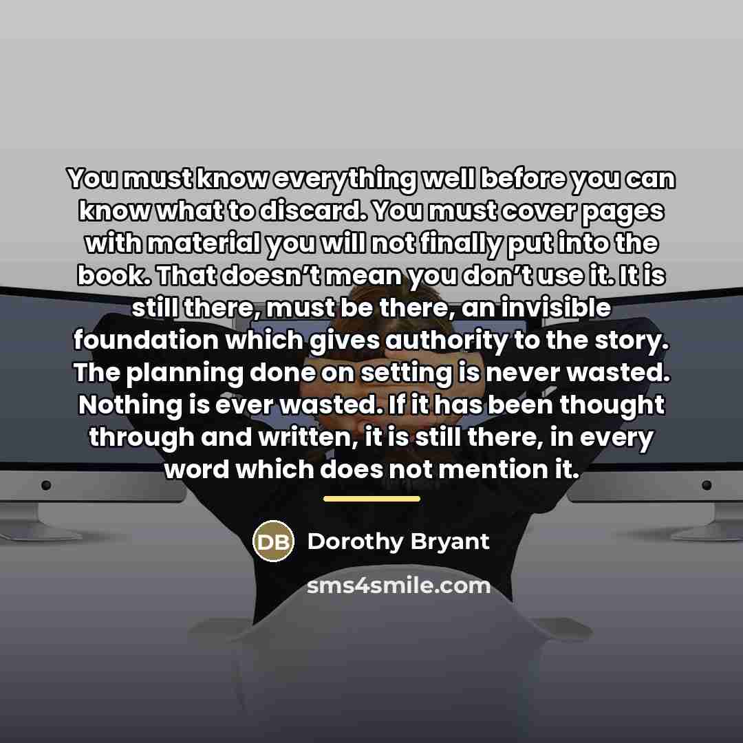 “You must know everything well before you can know what…” quote by Dorothy Bryant