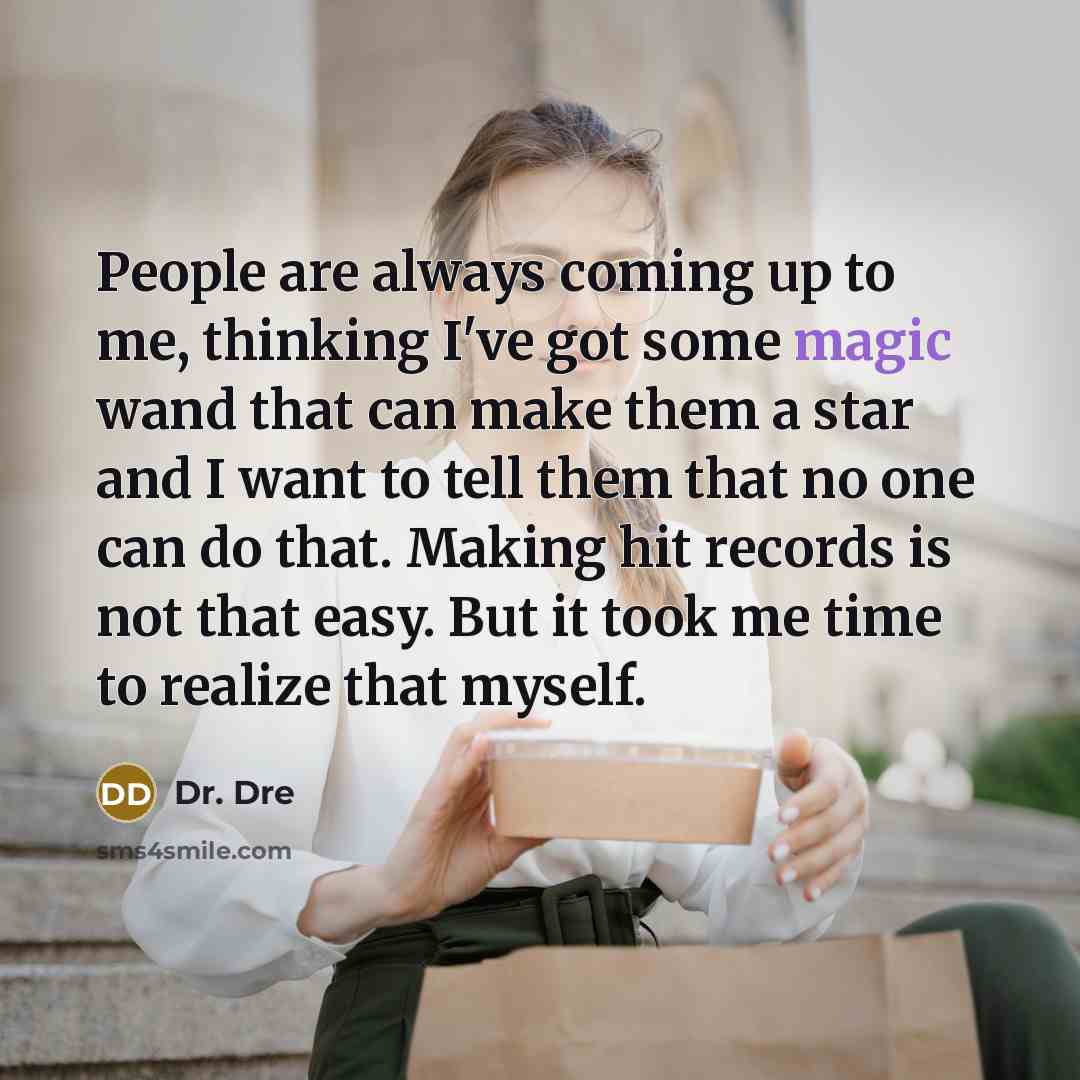 “People are always coming up to me, thinking I've got…” quote by Dr. Dre