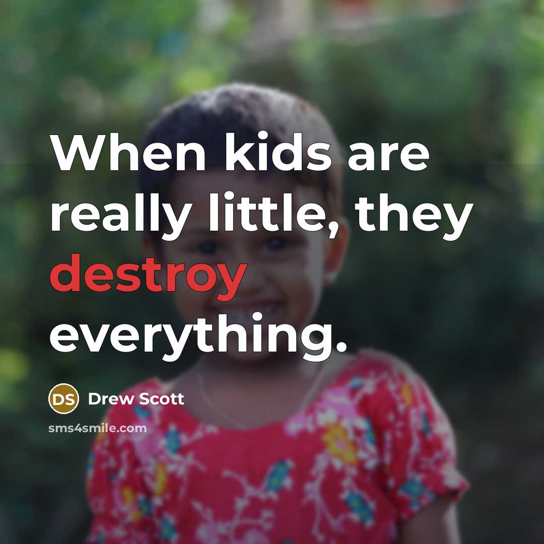 “When kids are really little, they destroy everything.…” quote by Drew Scott