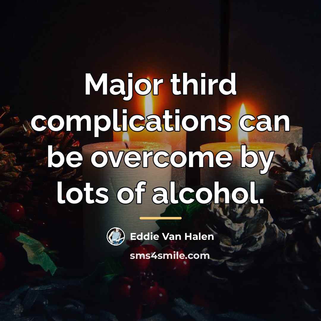 “Major third complications can be overcome by lots of alcohol.…” quote by Eddie Van Halen