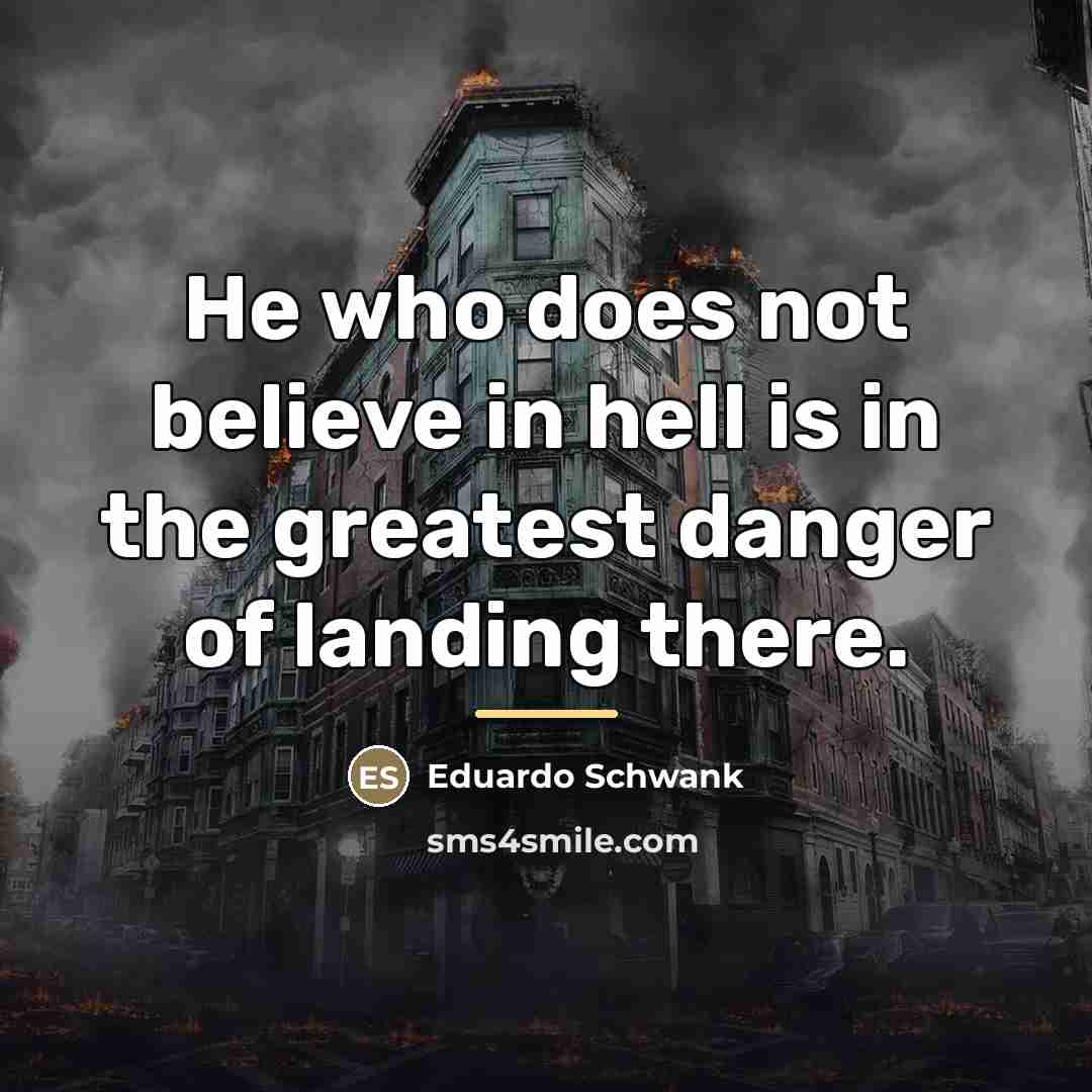 “He who does not believe in hell is in the…” quote by Eduardo Schwank