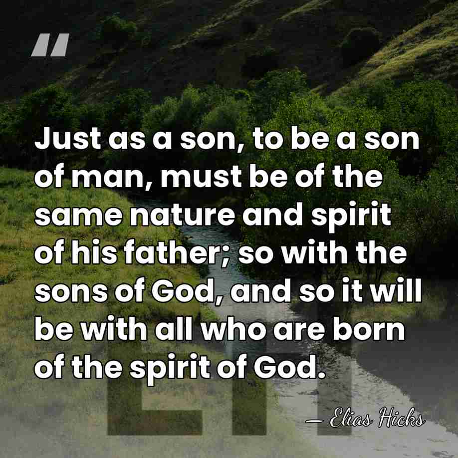 Just as a son, to be a son of man, must be&hellip; - Elias Hicks