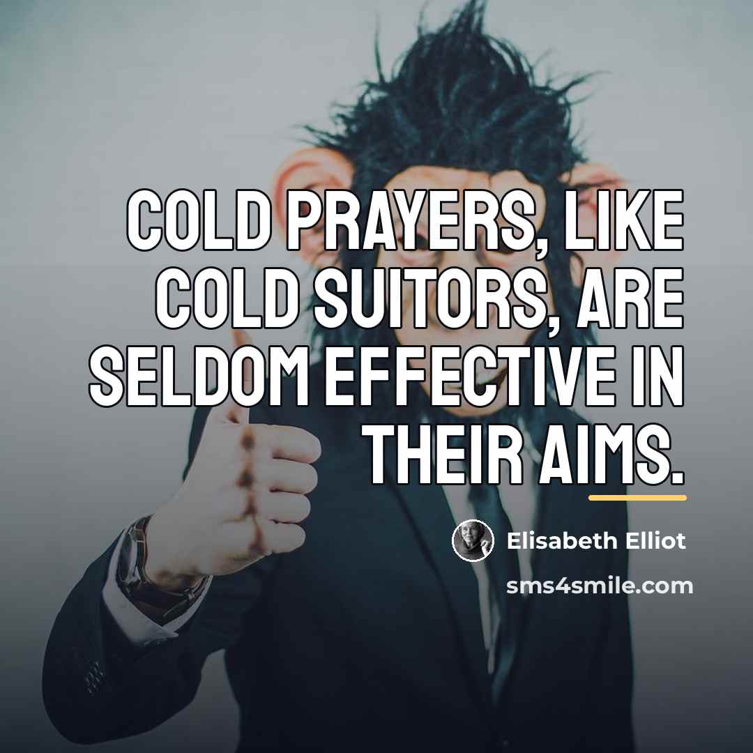 “Cold prayers, like cold suitors, are seldom effective in their…” quote by Elisabeth Elliot