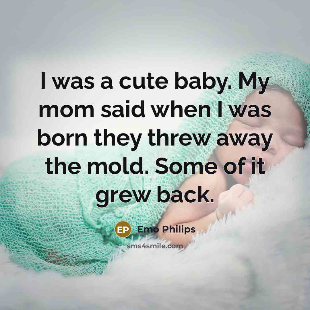 “I was a cute baby. My mom said when I…” quote by Emo Philips