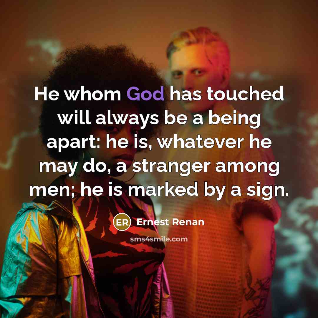 “He whom God has touched will always be a being…” quote by Ernest Renan