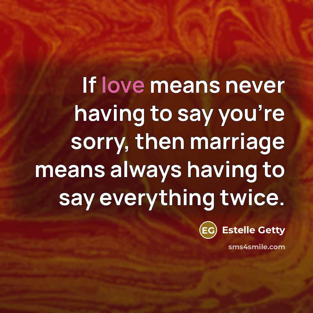 “If love means never having to say you're sorry, then…” quote by Estelle Getty