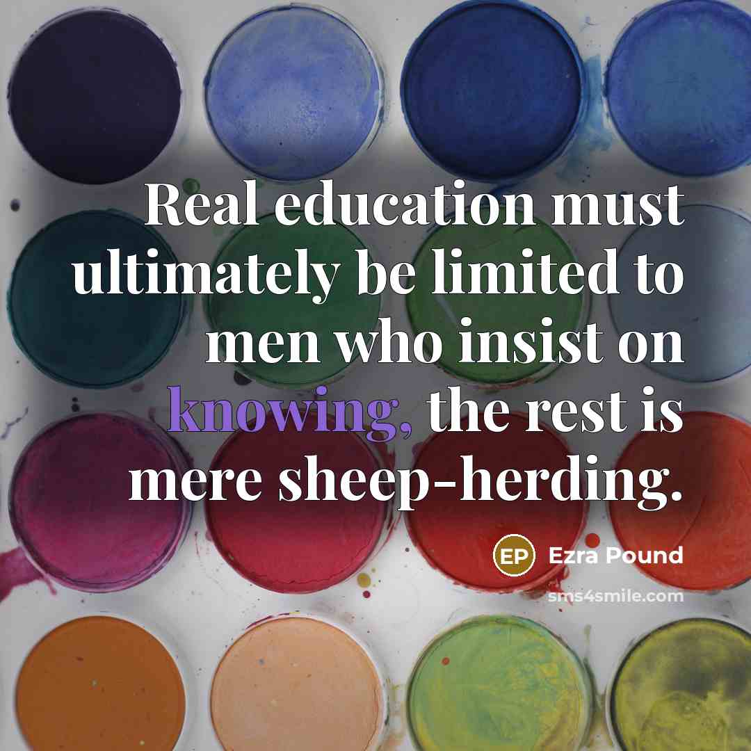 “Real education must ultimately be limited to men who insist…” quote by Ezra Pound