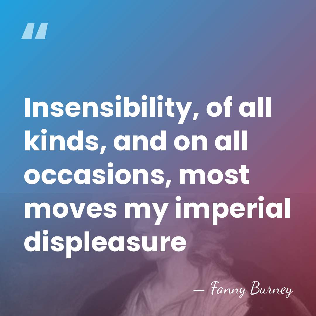 Insensibility, of all kinds, and on all occasions, most moves my imperial&hellip; - Fanny Burney