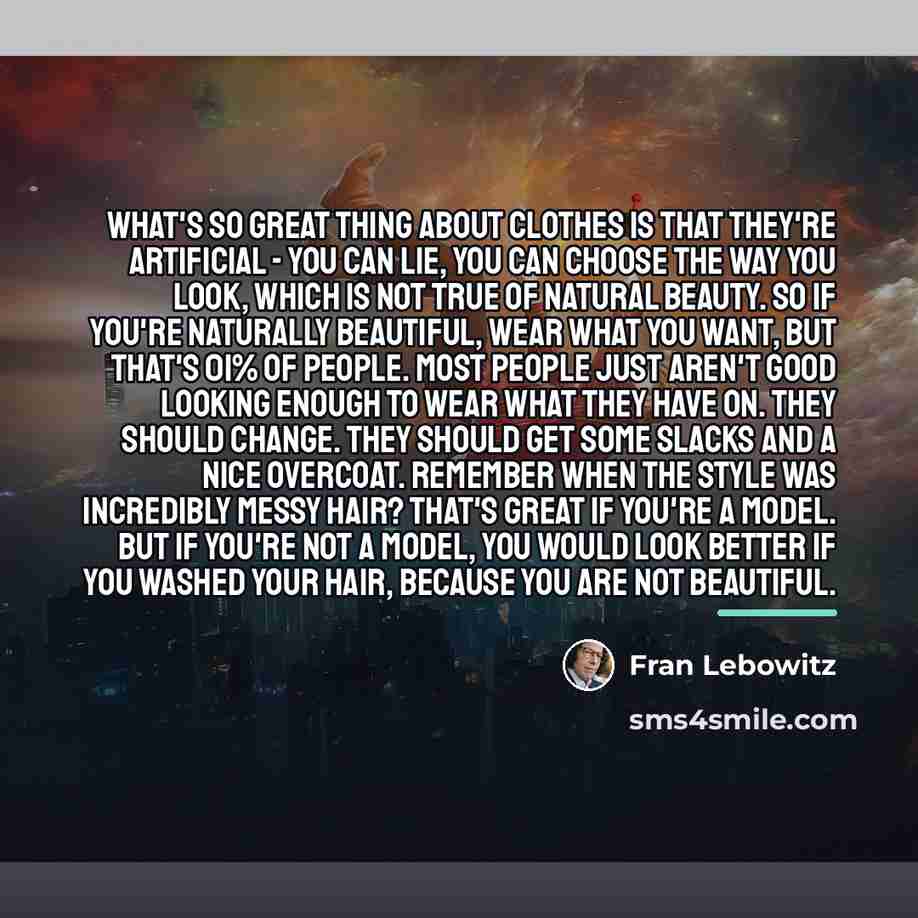 “What's so great thing about clothes is that they're artificial…” quote by Fran Lebowitz