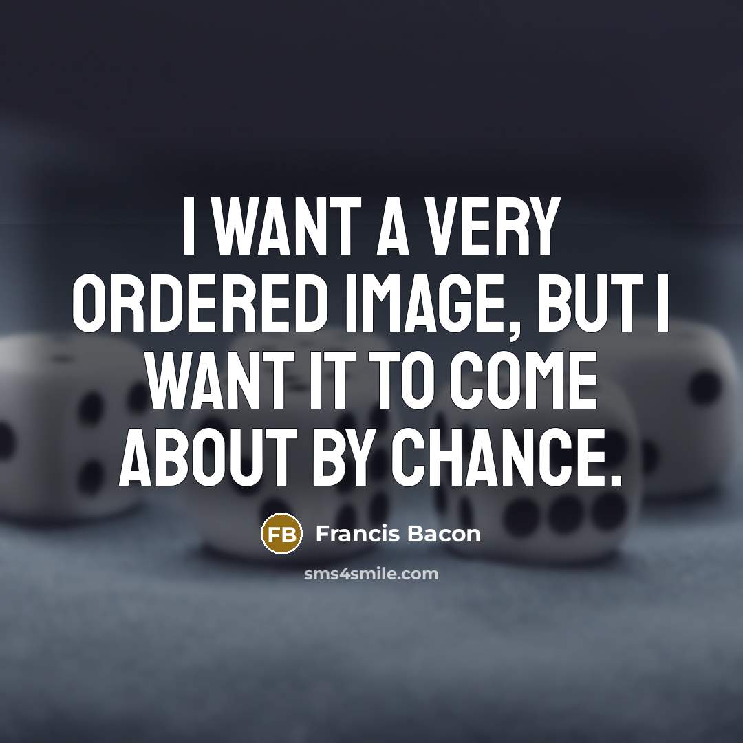 “I want a very ordered image, but I want it…” quote by Francis Bacon