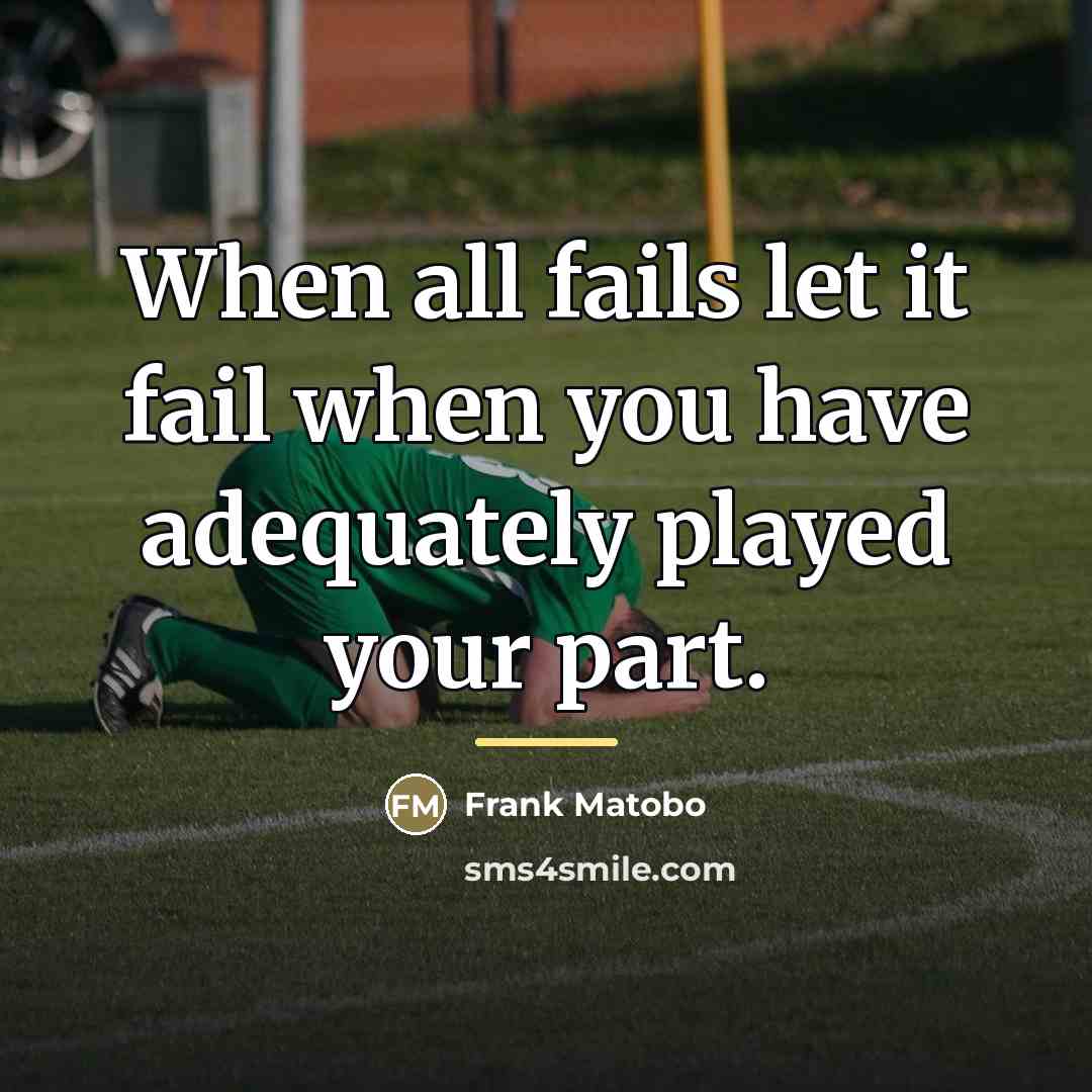 “When all fails let it fail when you have adequately…” quote by Frank Matobo