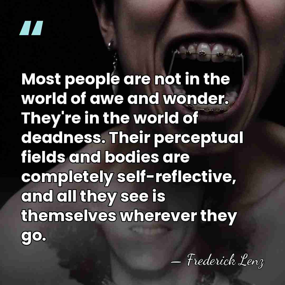 Most people are not in the world of awe and wonder. They're&hellip; - Frederick Lenz