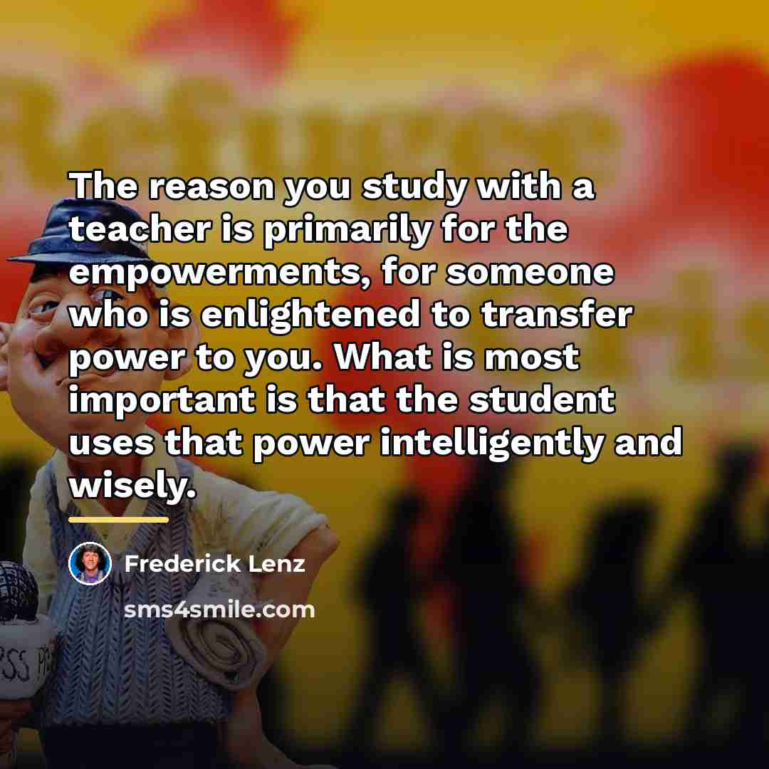 “The reason you study with a teacher is primarily for…” quote by Frederick Lenz