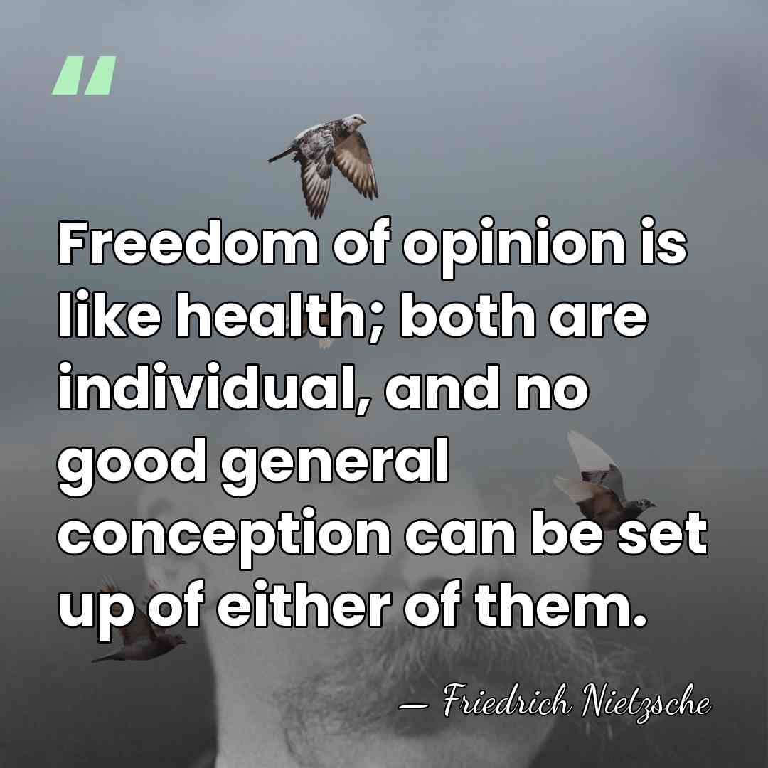 Freedom of opinion is like health; both are individual, and no good&hellip; - Friedrich Nietzsche