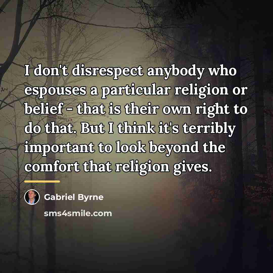 “I don't disrespect anybody who espouses a particular religion or…” quote by Gabriel Byrne