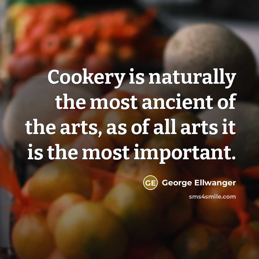 “Cookery is naturally the most ancient of the arts, as…” quote by George Ellwanger