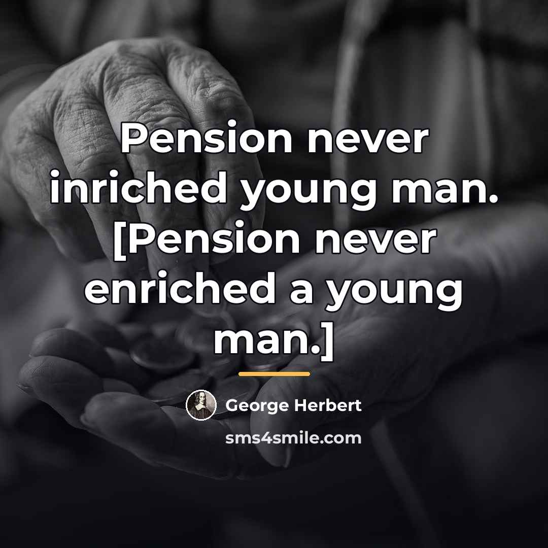 “Pension never inriched young man. [Pension never enriched a young…” quote by George Herbert