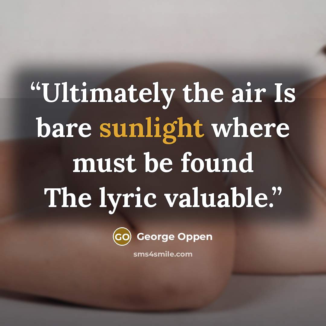 “Ultimately the air Is bare sunlight where must be found The lyric valuable.” quote by George Oppen