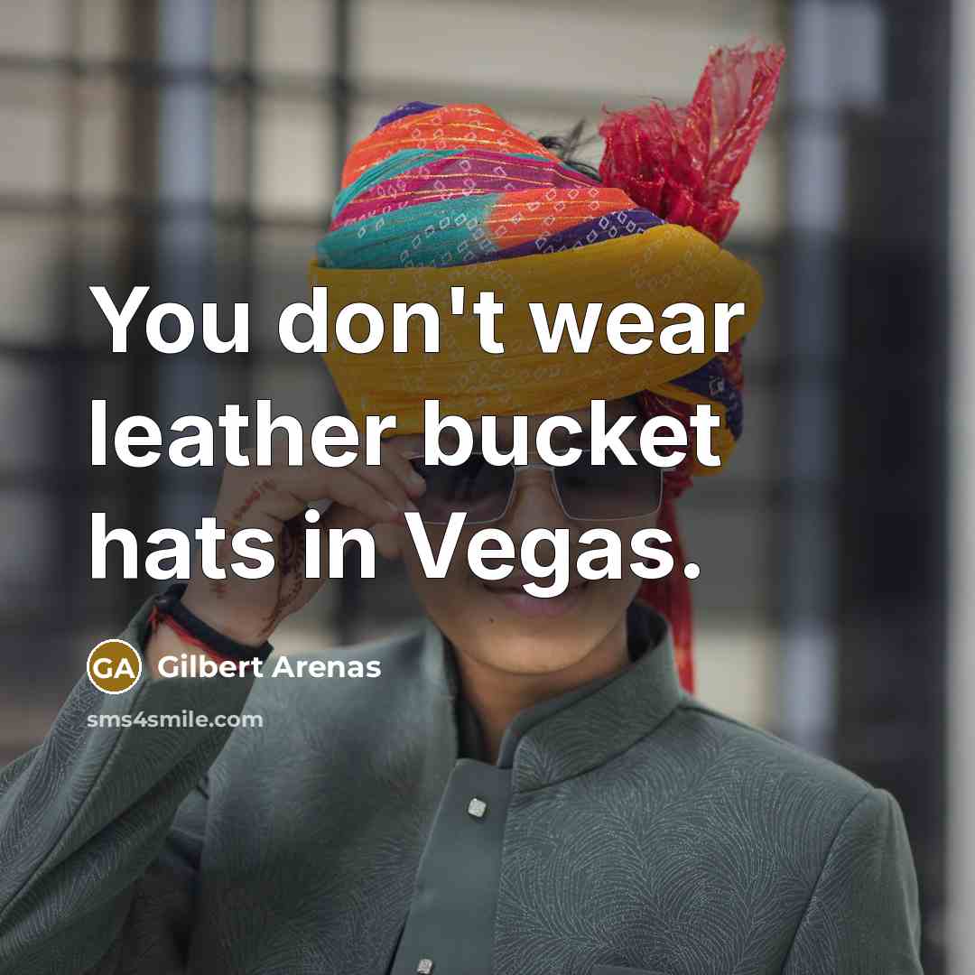 “You don't wear leather bucket hats in Vegas.…” quote by Gilbert Arenas