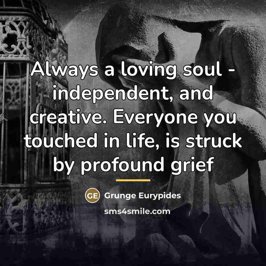 “Always a loving soul - independent, and creative. Everyone you…” quote by Grunge Eurypides