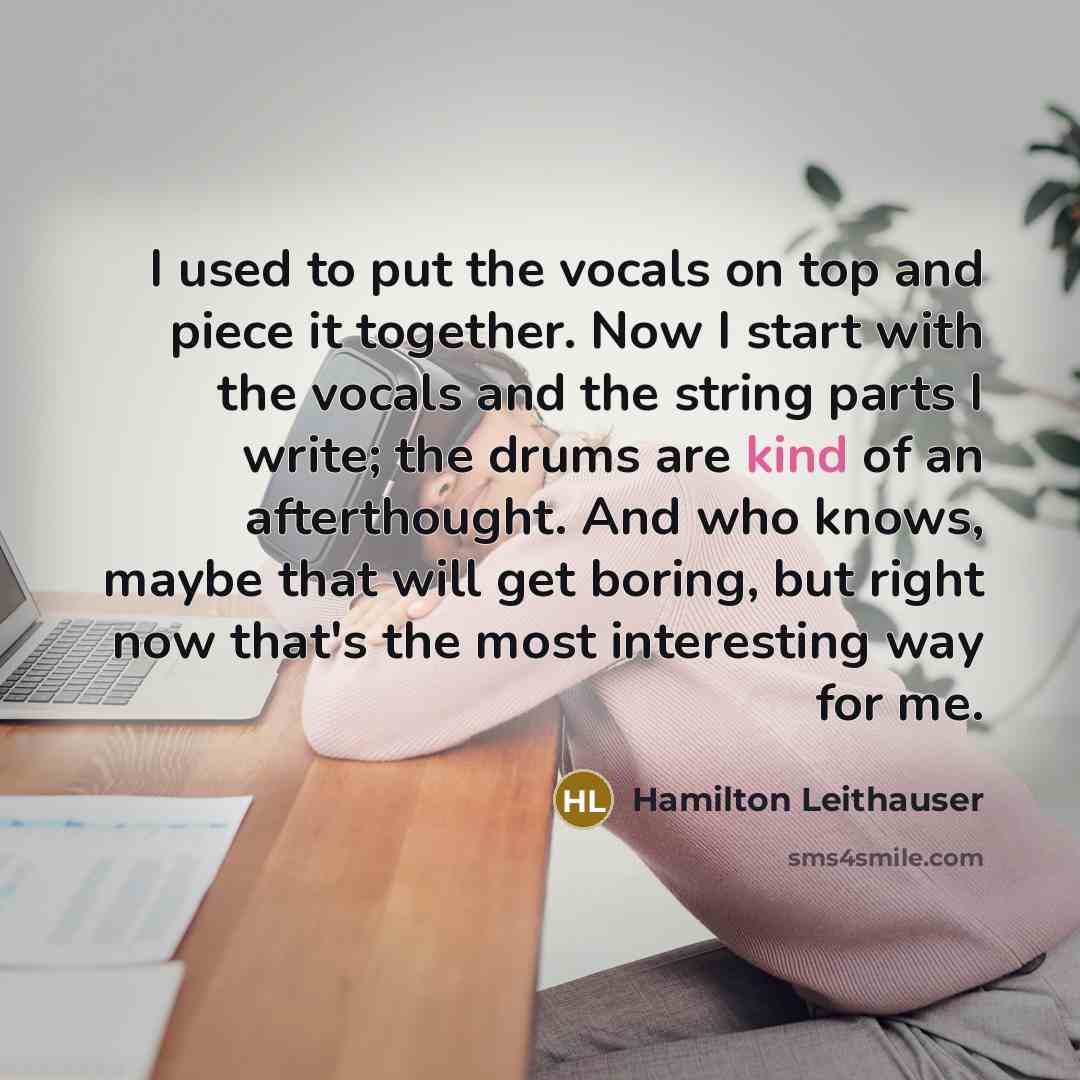 “I used to put the vocals on top and piece…” quote by Hamilton Leithauser
