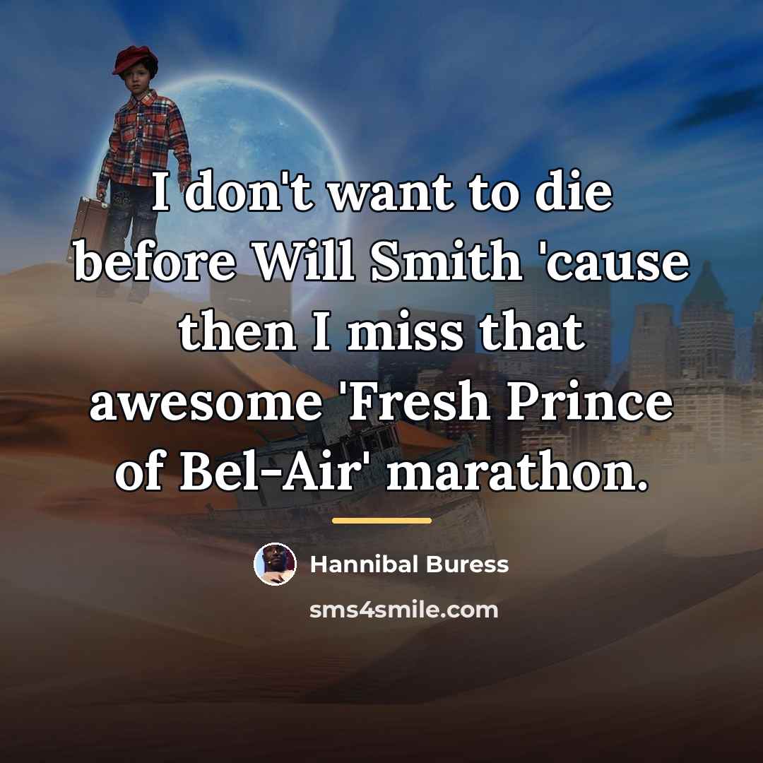 “I don't want to die before Will Smith 'cause then…” quote by Hannibal Buress
