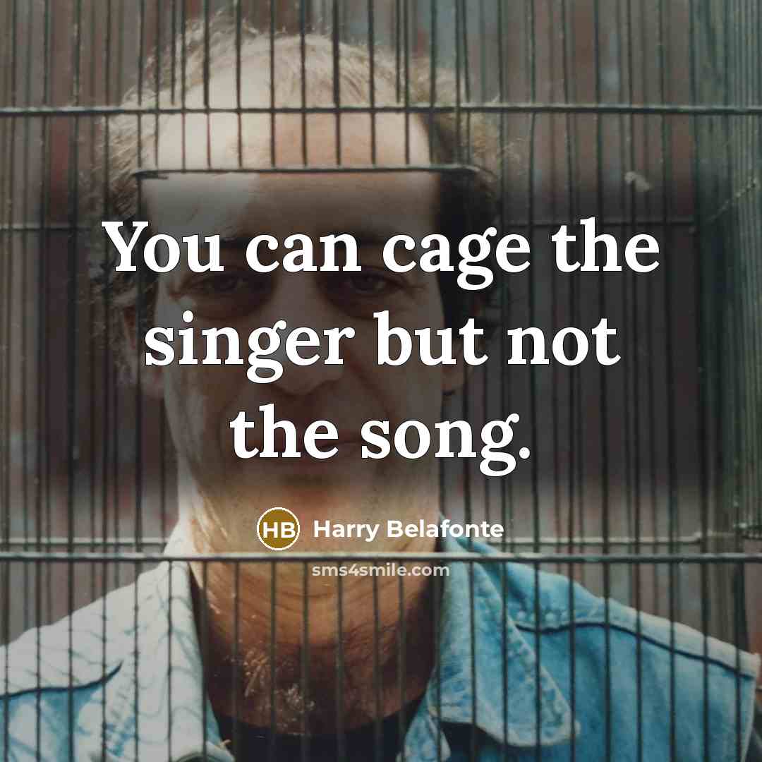 “You can cage the singer but not the song.…” quote by Harry Belafonte