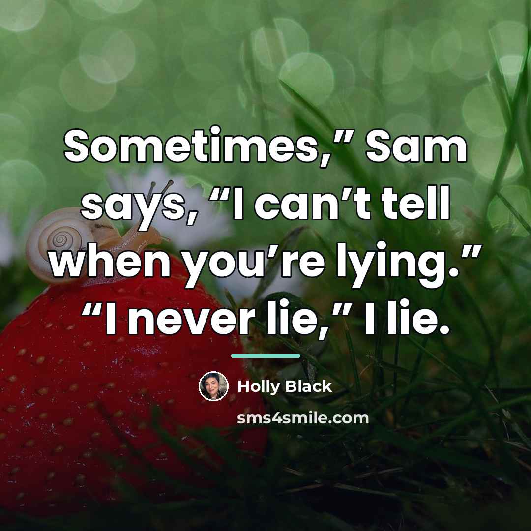 “Sometimes,” Sam says, “I can’t tell when you’re lying.” “I…” quote by Holly Black