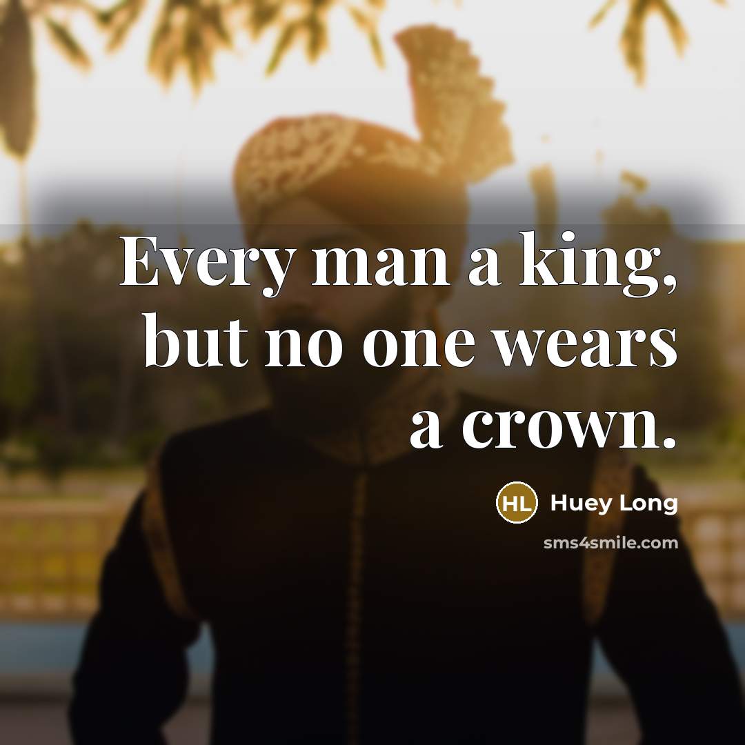 “Every man a king, but no one wears a crown.” quote by Huey Long