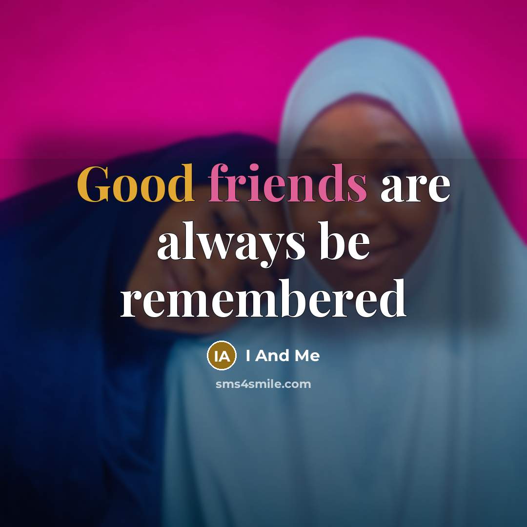 “Good friends are always be remembered” quote by I And Me