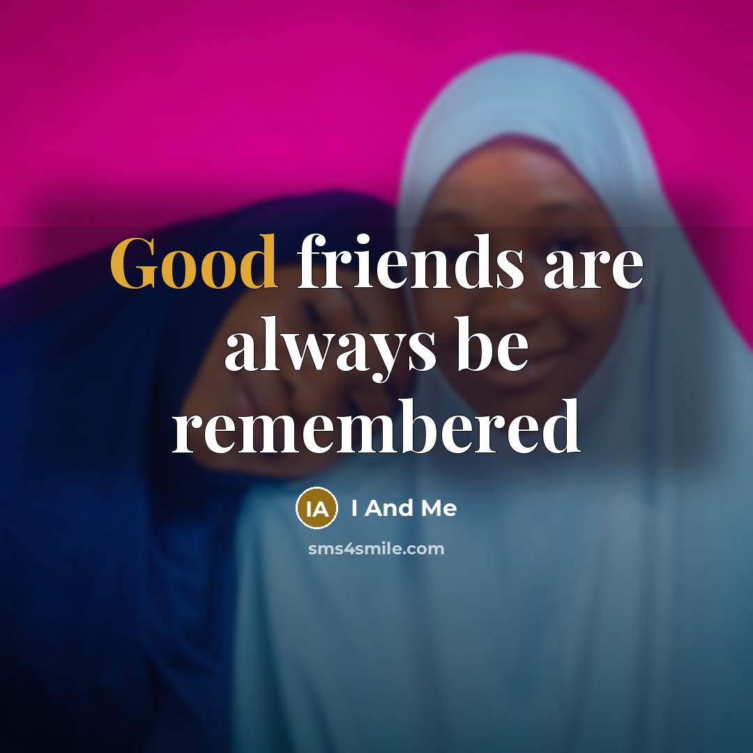 “Good friends are always be remembered…” quote by I And Me