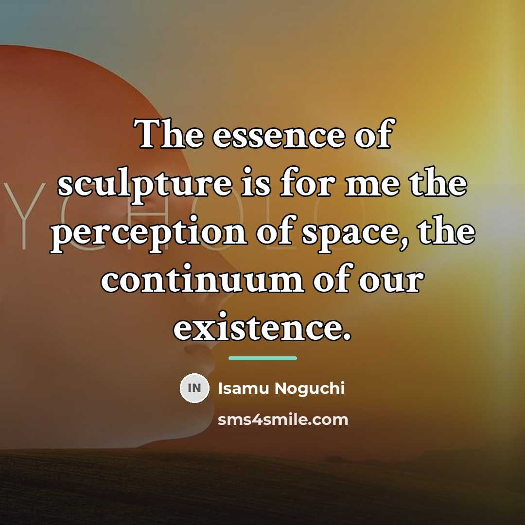 “The essence of sculpture is for me the perception of…” quote by Isamu Noguchi