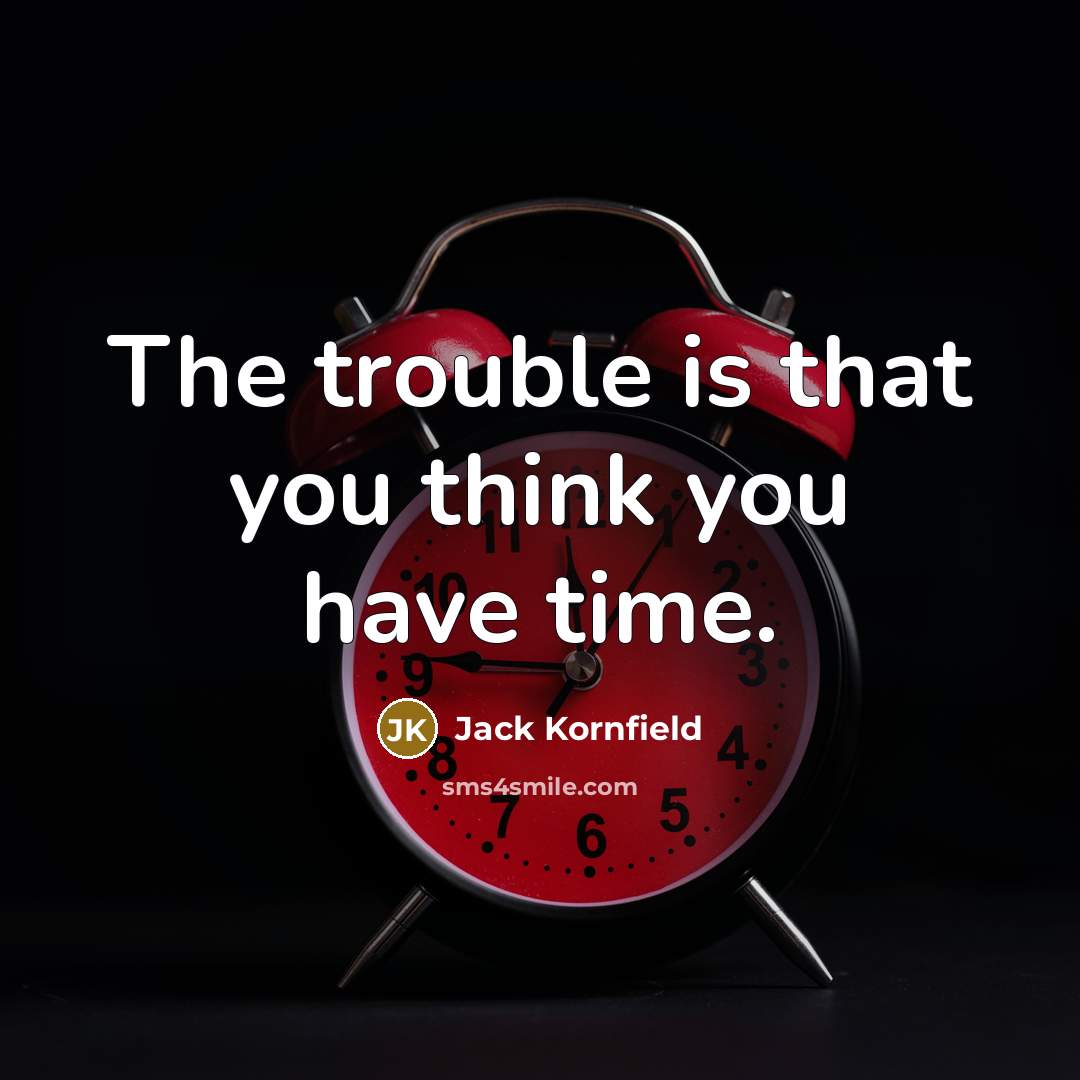 “The trouble is that you think you have time.…” quote by Jack Kornfield
